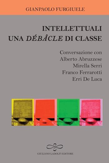 Intellettuali. Una débâcle di classe - Gianpaolo Furgiuele - Libro Giuliano Ladolfi Editore 2014, Agata | Libraccio.it