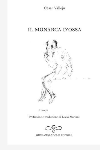 Il monarca d'ossa - César Vallejo - Libro Giuliano Ladolfi Editore 2014, Diamante | Libraccio.it