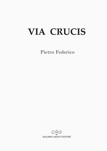 Via crucis - Pietro Federico - Libro Giuliano Ladolfi Editore 2014, Topazio | Libraccio.it