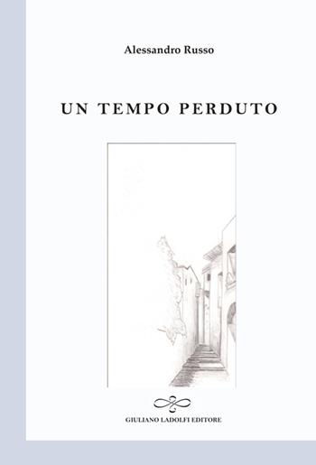 Un tempo perduto - Alessandro Russo - Libro Giuliano Ladolfi Editore 2014, Perle. Poesia | Libraccio.it