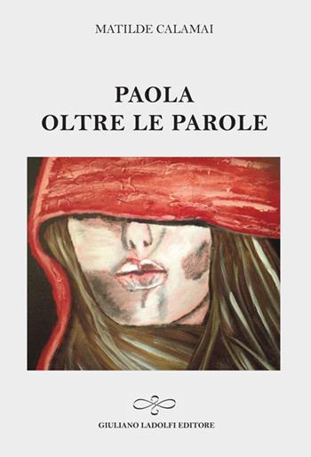 Paola. Oltre le parole - Matilde Calamai - Libro Giuliano Ladolfi Editore 2014, Perle. Narrativa | Libraccio.it