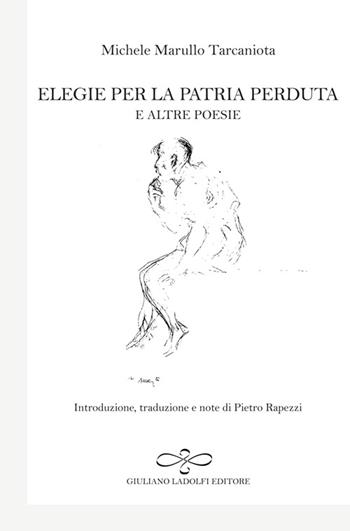 Elegie per la patria perduta e altre poesie - Michele Marullo Tarcaniota - Libro Giuliano Ladolfi Editore 2014, Diamante | Libraccio.it