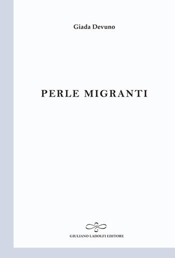 Perle migranti - Giada Devuno - Libro Giuliano Ladolfi Editore 2014, Perle. Poesia | Libraccio.it