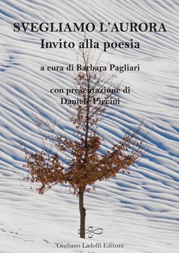 Svegliamo l'aurora. Invito alla poesia - Barbara Pagliari, Daniele Piccini - Libro Giuliano Ladolfi Editore 2014, Quarzo | Libraccio.it