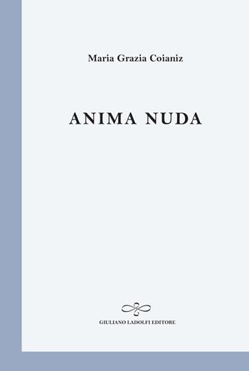 Anima nuda - Maria Grazia Coianiz - Libro Giuliano Ladolfi Editore 2014, Perle. Poesia | Libraccio.it