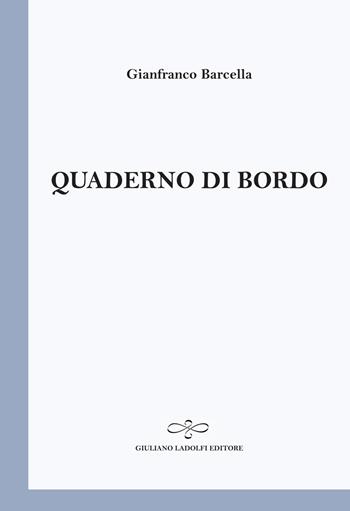 Quaderno di bordo - Gianfranco Barcella - Libro Giuliano Ladolfi Editore 2014, Perle. Poesia | Libraccio.it