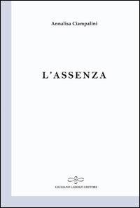 L' assenza - Annalisa Ciampalini - Libro Giuliano Ladolfi Editore 2014, Perle. Poesia | Libraccio.it