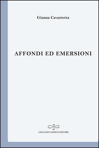 Affondi ed emersioni - Gianna Cavarretta - Libro Giuliano Ladolfi Editore 2014, Perle. Poesia | Libraccio.it