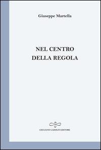 Nel centro della regola - Giuseppe Martella - Libro Giuliano Ladolfi Editore 2014, Perle. Poesia | Libraccio.it