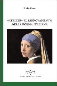 «Atelier». Il rinnovamento della poesia italiana - Giulio Greco - Libro Giuliano Ladolfi Editore 2014, Smeraldo | Libraccio.it