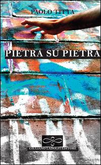 Pietra su pietra - Paolo Titta - Libro Giuliano Ladolfi Editore 2014, Perle. Narrativa | Libraccio.it