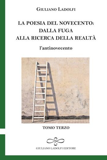 La poesia del Novecento. Dalla fuga alla ricerca della parola. L'antinovecento. Vol. 3 - Giuliano Ladolfi - Libro Giuliano Ladolfi Editore 2015, Smeraldo | Libraccio.it