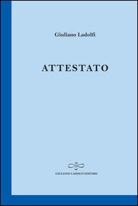 Attestato - Giuliano Ladolfi - Libro Giuliano Ladolfi Editore 2015, Zaffiro | Libraccio.it