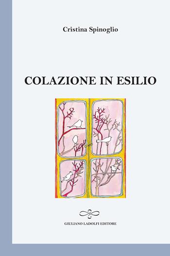 Colazione in esilio - Cristina Spinoglio - Libro Giuliano Ladolfi Editore 2015, Perle. Poesia | Libraccio.it