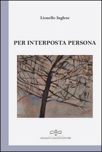Per interposta persona - Lionello Inglese - Libro Giuliano Ladolfi Editore 2015, Perle. Poesia | Libraccio.it