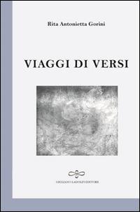 Viaggi di versi - Rita Antonietta Gorini - Libro Giuliano Ladolfi Editore 2015, Perle. Poesia | Libraccio.it