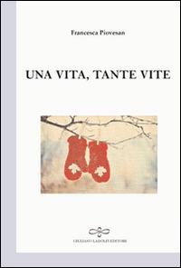 Una vita tante vite - Francesca Piovesan - Libro Giuliano Ladolfi Editore 2015, Perle. Poesia | Libraccio.it