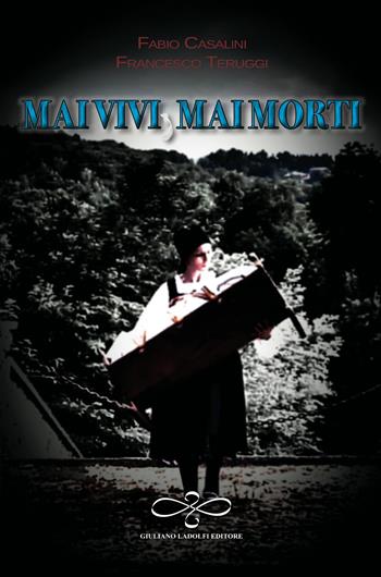 Mai vivi mai morti - Fabio Casalini, Francesco Teruggi - Libro Giuliano Ladolfi Editore 2015, Agata | Libraccio.it