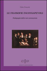 Le filosofie inconsapevoli. Pedagogia della non conoscenza - Fabio Fineschi - Libro Giuliano Ladolfi Editore 2015, Ametista | Libraccio.it