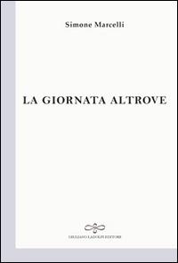 La giornata altrove - Simone Marcelli - Libro Giuliano Ladolfi Editore 2015, Perle. Poesia | Libraccio.it
