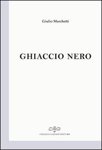Ghiaccio nero - Giulio Marchetti - Libro Giuliano Ladolfi Editore 2015 | Libraccio.it