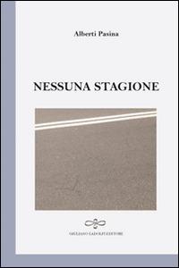 Nessuna stagione - Alberti Pasina - Libro Giuliano Ladolfi Editore 2016, Perle. Poesia | Libraccio.it