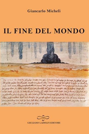 Il fine del mondo - Giancarlo Micheli - Libro Giuliano Ladolfi Editore 2016, Perle. Narrativa | Libraccio.it