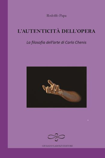 L' autenticità dell'opera. La filosofia dell'arte di Carlo Chenis - Rodolfo Papa - Libro Giuliano Ladolfi Editore 2016, Ametista | Libraccio.it