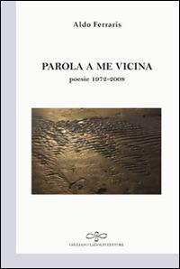 Parola a me vicina (poesia 1972-2008) - Aldo Ferraris - Libro Giuliano Ladolfi Editore 2016, Perle. Poesia | Libraccio.it