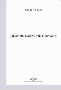 Quando sarai più giovane - Gregorio Lato - Libro Giuliano Ladolfi Editore 2016, Perle. Poesia | Libraccio.it
