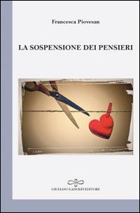 La sospensione dei pensieri - Francesca Piovesan - Libro Giuliano Ladolfi Editore 2016, Perle. Poesia | Libraccio.it