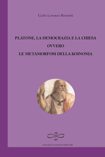 Platone, la democrazia e la Chiesa ovvero le metamorfosi della Koinonia - Carlo Lorenzo Rossetti - Libro Giuliano Ladolfi Editore 2017, Ametista | Libraccio.it