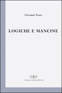 Logiche e mancine - Giovanni Tuzet - Libro Giuliano Ladolfi Editore 2017, Perle. Poesia | Libraccio.it