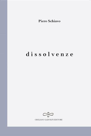 Dissolvenze - Piero Schiavo - Libro Giuliano Ladolfi Editore 2017, Perle. Poesia | Libraccio.it