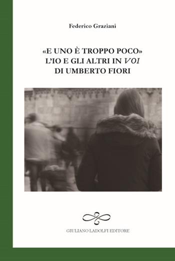 «E uno è troppo poco». L'io e gli altri in Voi di Umberto Fiori - Federico Graziani - Libro Giuliano Ladolfi Editore 2017, Smeraldo | Libraccio.it