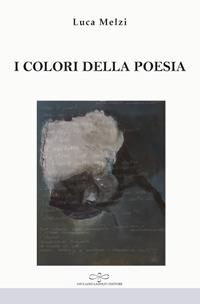 I colori della poesia - Luca Melzi - Libro Giuliano Ladolfi Editore 2017, Perle. Poesia | Libraccio.it