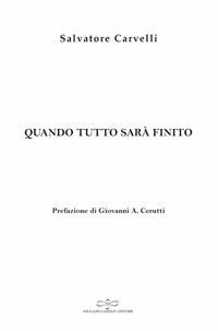 Quando tutto sarà finito - Salvatore Carvelli - Libro Giuliano Ladolfi Editore 2017, Malachite | Libraccio.it