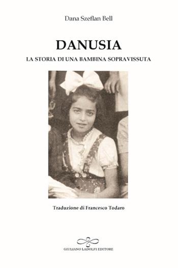 Danusia. La storia di una bambina sopravvissuta - Dana Szeflan Bell - Libro Giuliano Ladolfi Editore 2017, Malachite | Libraccio.it