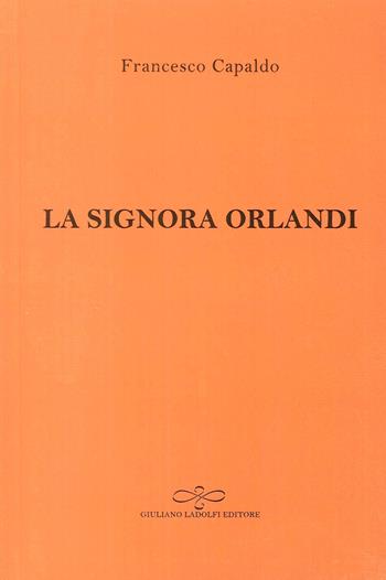 La signora Orlandi - Francesco Capaldo - Libro Giuliano Ladolfi Editore 2017, Corallo | Libraccio.it
