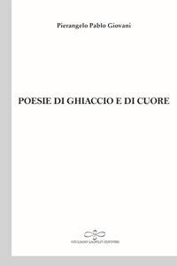 Poesie di ghiaccio e di cuore - Pablo Giovani Pierangelo - Libro Giuliano Ladolfi Editore 2017, Topazio | Libraccio.it