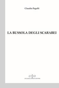 La bussola degli scarabei - Claudio Pagelli - Libro Giuliano Ladolfi Editore 2017, Perle. Poesia | Libraccio.it