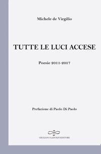 Tutte le luci accese. Poesie 2011-2017 - Michele De Virgilio - Libro Giuliano Ladolfi Editore 2018, Perle. Poesia | Libraccio.it
