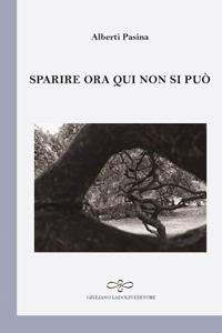 Sparire ora qui non si può - Alberti Pasina - Libro Giuliano Ladolfi Editore 2018, Perle. Poesia | Libraccio.it