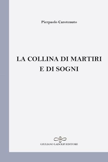 La collina di martiri e di sogni - Pierpaolo Carotenuto - Libro Giuliano Ladolfi Editore 2018, Perle. Poesia | Libraccio.it