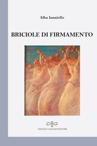Briciole di firmamento - Alba Ianniello - Libro Giuliano Ladolfi Editore 2018, Perle. Poesia | Libraccio.it