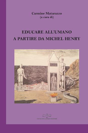 Educare all'umano a partire da Michel Henry - Carmine Matarazzo - Libro Giuliano Ladolfi Editore 2018, Ametista | Libraccio.it