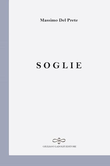 Soglie - Massimo Del Prete - Libro Giuliano Ladolfi Editore 2018, Perle. Poesia | Libraccio.it