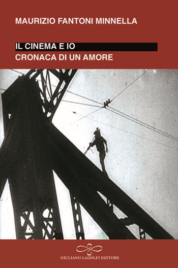 Io e il cinema. Cronaca di un amore - Maurizio Fantoni Minnella - Libro Giuliano Ladolfi Editore 2018, Turchese | Libraccio.it