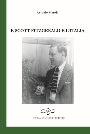 F. Scott Fitzgerald e l'Italia - A. Merola - Libro Giuliano Ladolfi Editore 2018, Smeraldo | Libraccio.it