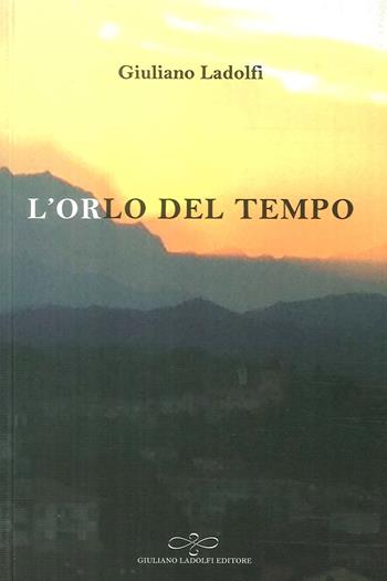 L' orlo del tempo - Giuliano Ladolfi - Libro Giuliano Ladolfi Editore 2018, Rubino | Libraccio.it